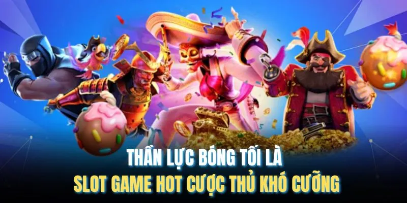 Thần lực bóng tối là slot game hot cược thủ khó cưỡng