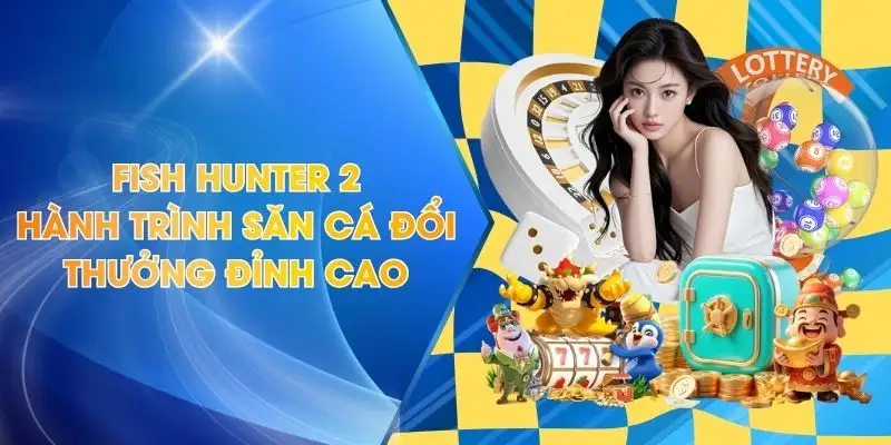 Fish Hunter 2 - Hành Trình Săn Cá Đổi Thưởng Đỉnh Cao